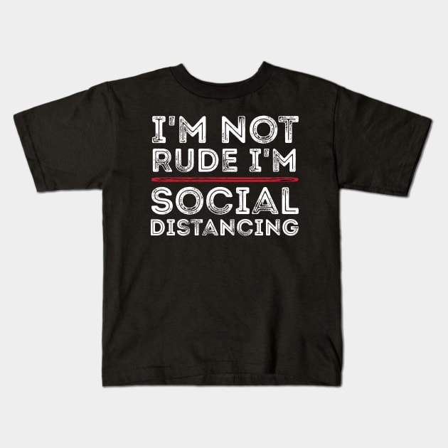 I'm Not Rude I'm Social Distancing Funny Quarantine Quotes Kids T-Shirt by RedYolk